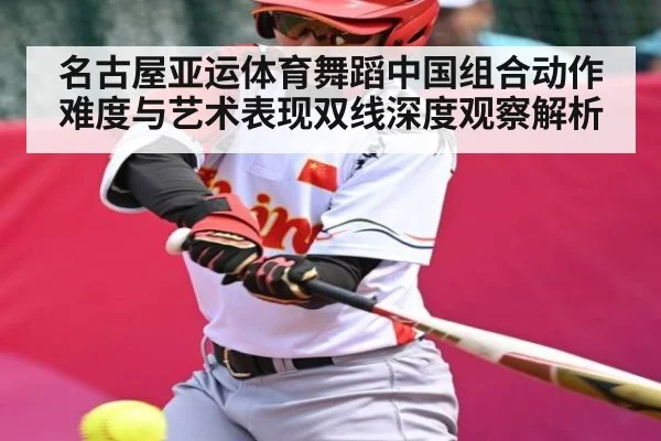 名古屋亚运体育舞蹈中国组合动作难度与艺术表现双线深度观察解析