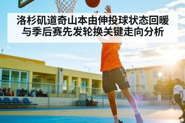 洛杉矶道奇山本由伸投球状态回暖与季后赛先发轮换关键走向分析